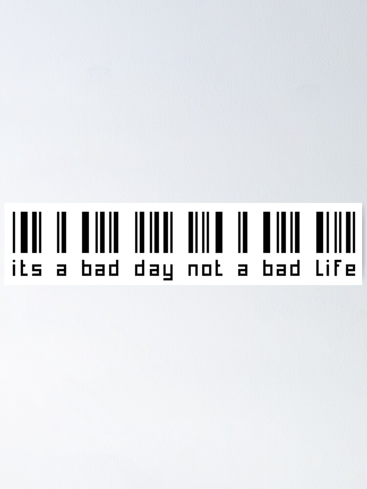 its a bad day not a bad life its a bad day not a bad life