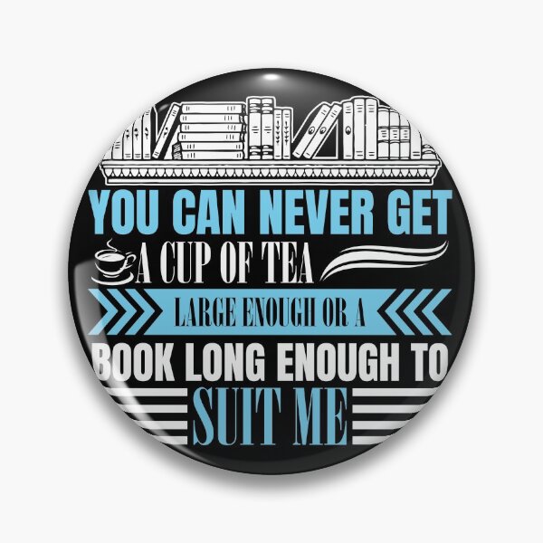 Item preview, You Can Never Get A Cup Of Tea Large Enough Or A Book Long Enough To Suit Me designed and sold by SiGo Apparels.