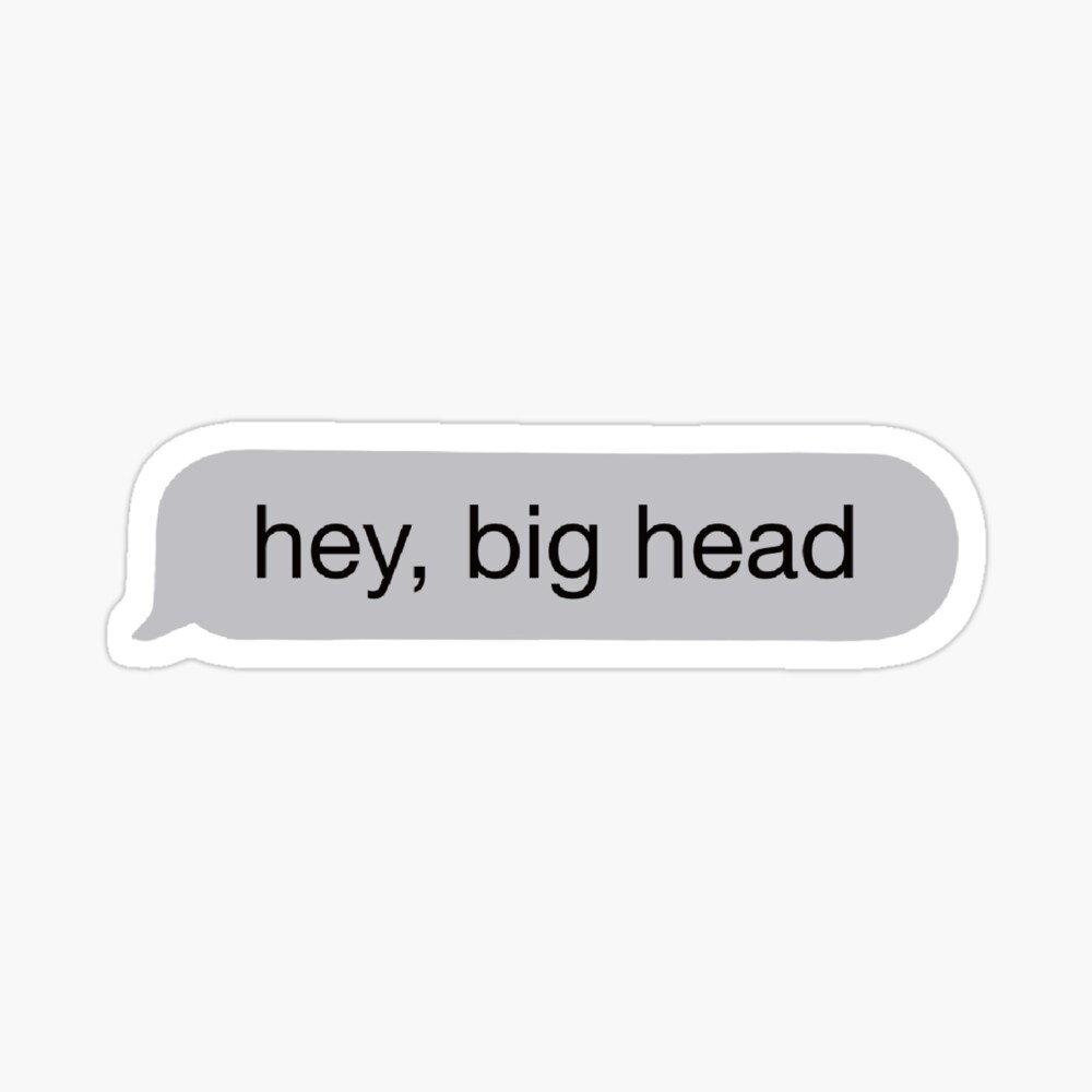 hey big head text bubble" Pin by lanacamille | Redbubble