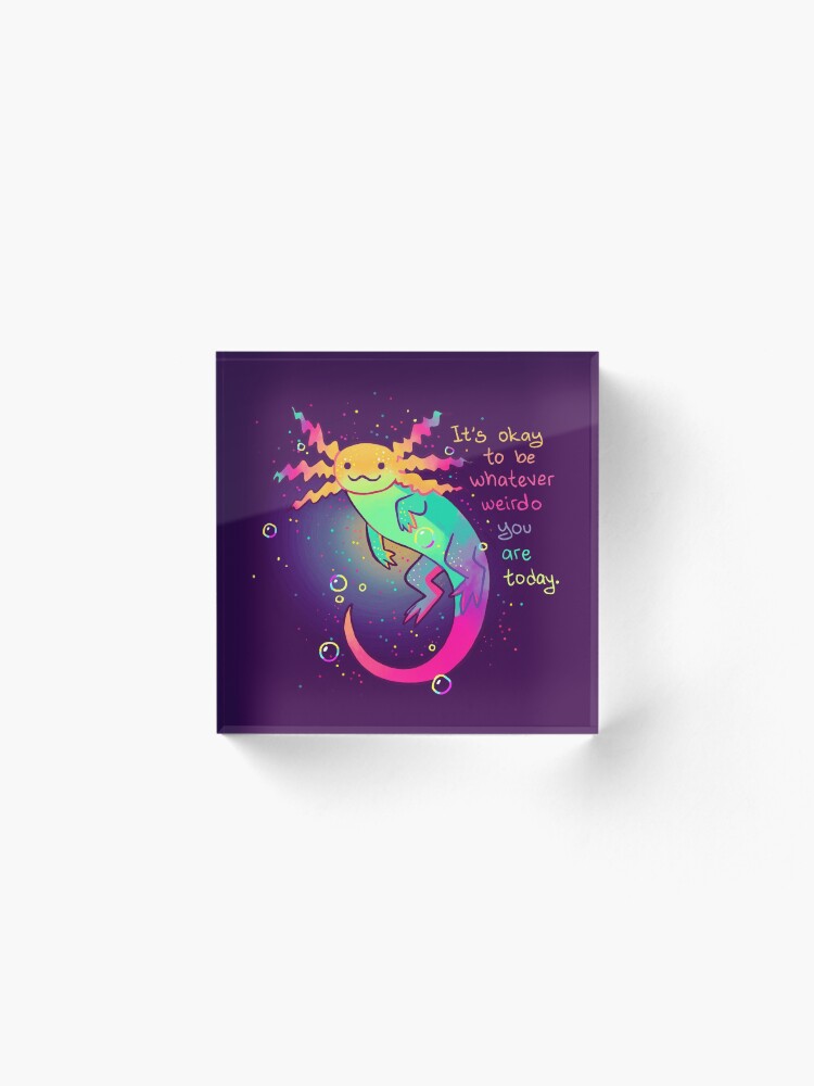 Alternate view of "It's Okay to Be Whatever Weirdo You Are Today" Rainbow Axolotl Acrylic Block