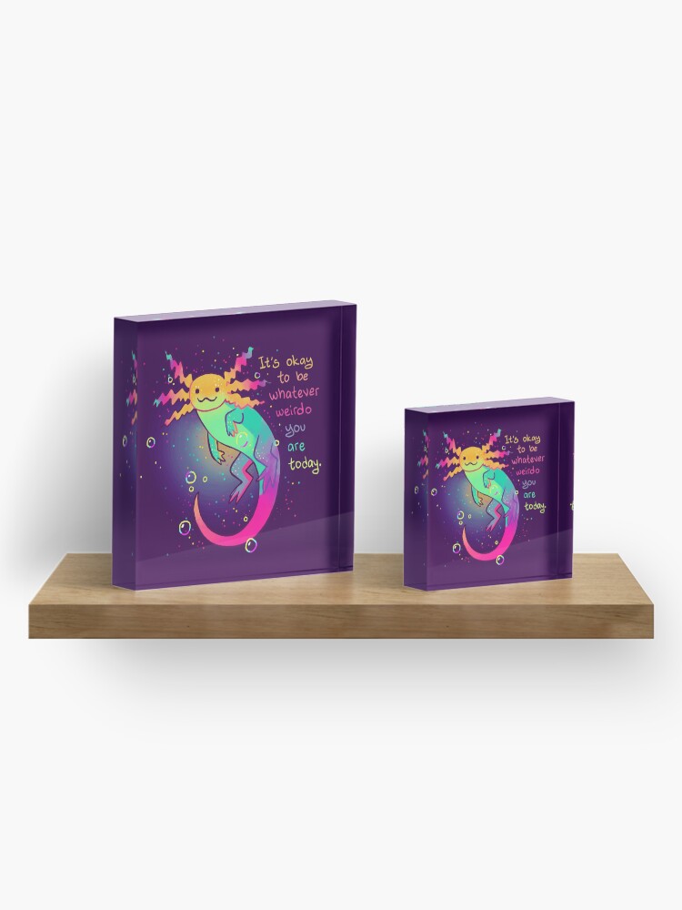 Alternate view of "It's Okay to Be Whatever Weirdo You Are Today" Rainbow Axolotl Acrylic Block