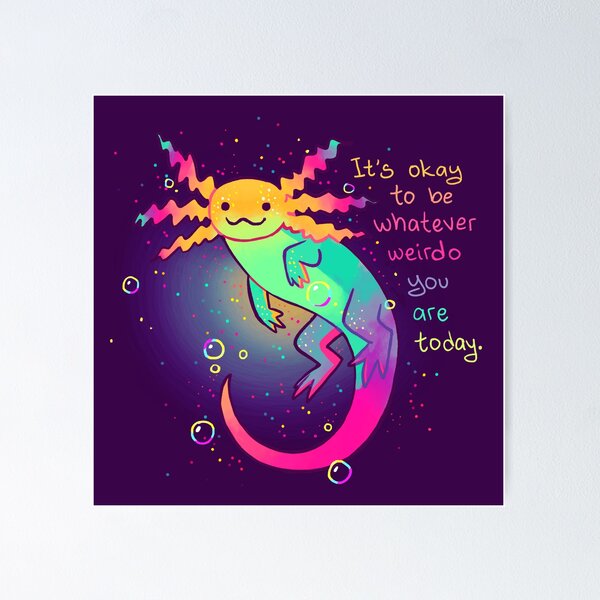 Item preview, "It's Okay to Be Whatever Weirdo You Are Today" Rainbow Axolotl designed and sold by thelatestkate.