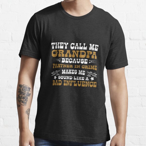 They Call Me Grandpa Because Partner in Crime Maek Me Sound Like Bad Influence Essential T-Shirt