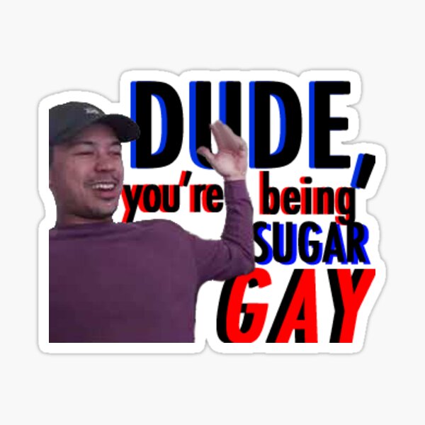 ""Dude, You're Being Sugar Gay"" Sticker by peterwhodares Redbubble