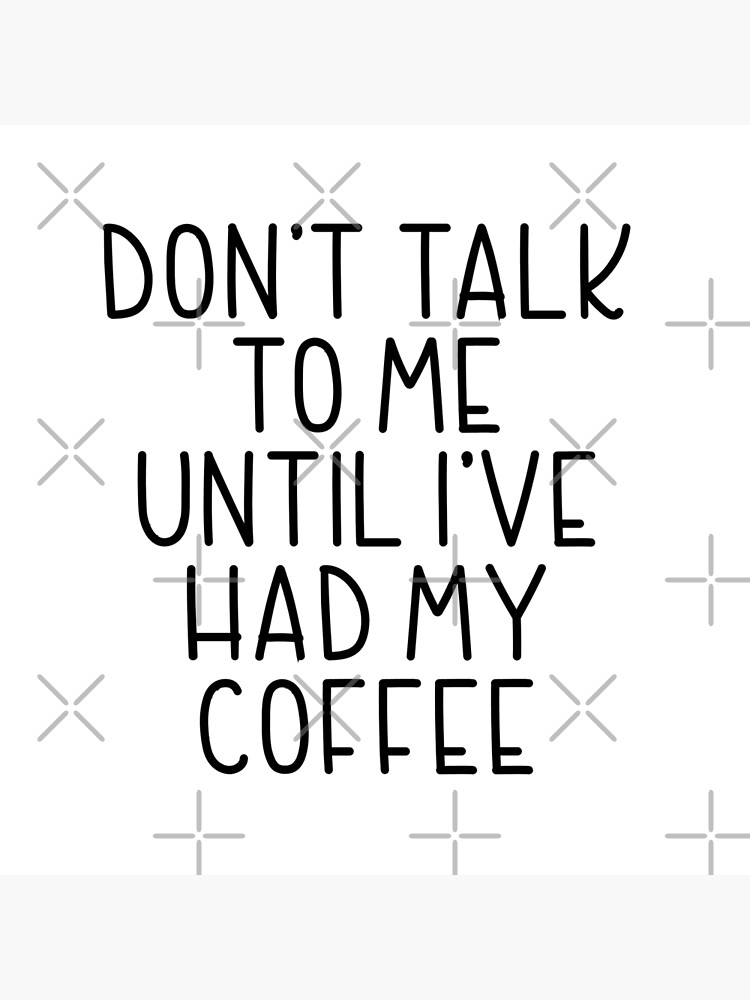 don-t-talk-to-me-until-i-ve-had-coffee-poster-for-sale-by