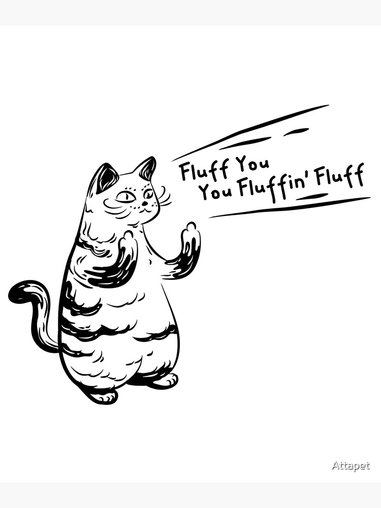 Hardcore Cat Quote Fluff You, You Fluffin' Fluff Greeting Card for Sale by  Attapet