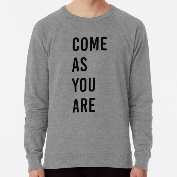 Come as you are sweatshirt clearance