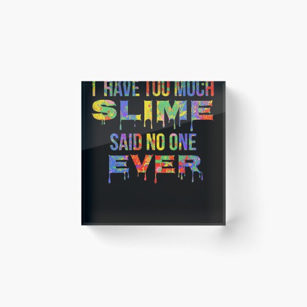 Item preview, I have too Much Slime said No One Ever Gift Bright Colors Slime Making Design designed and sold by TNDesignStudio.