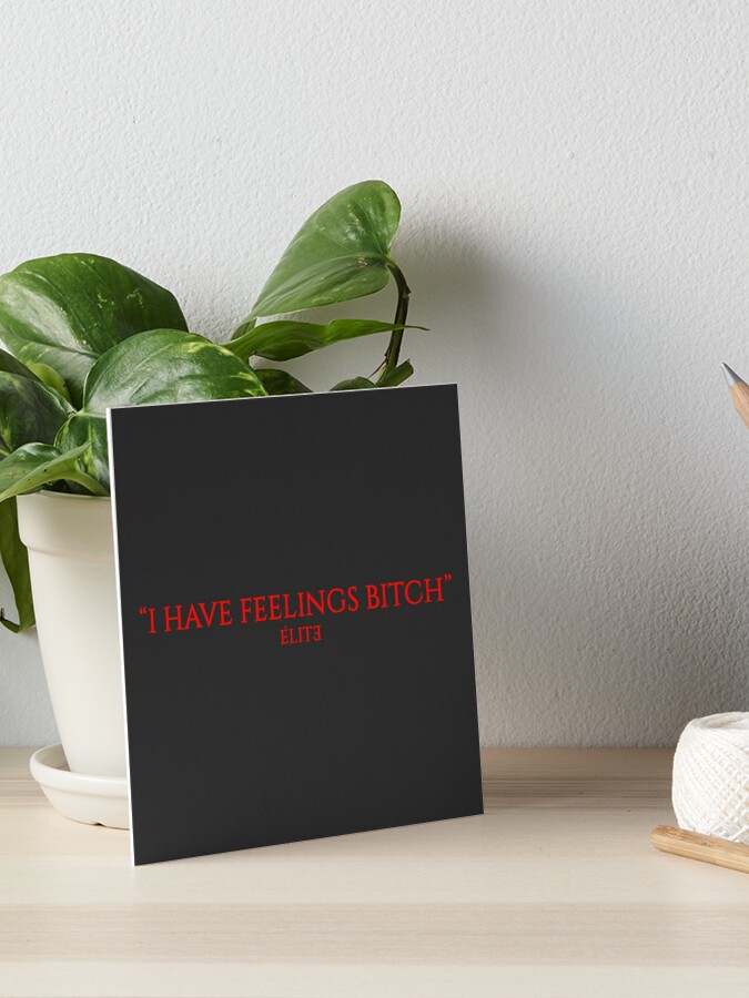 I Have Feelings Bitch Elite Netflix Lucrecia Quote Art Board Print By Izzytyga Redbubble