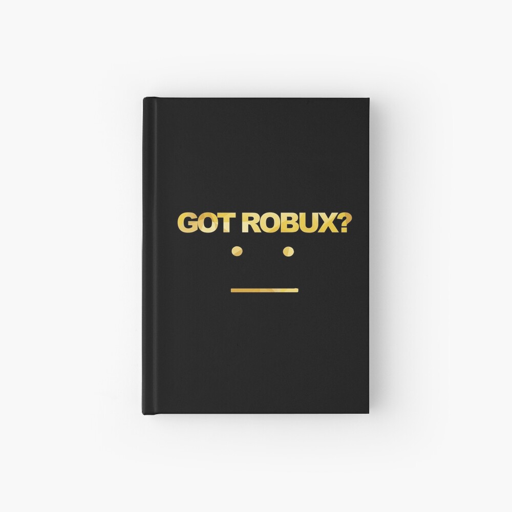 Got Robux Hardcover Journal By Rainbowdreamer Redbubble - roblox money and robux new game 2017 scoop