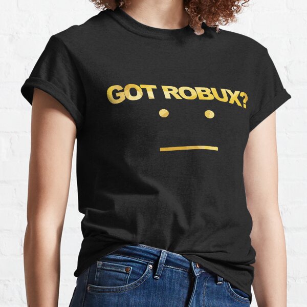 Got Robux T Shirts Redbubble - robux t shirt roblox girl
