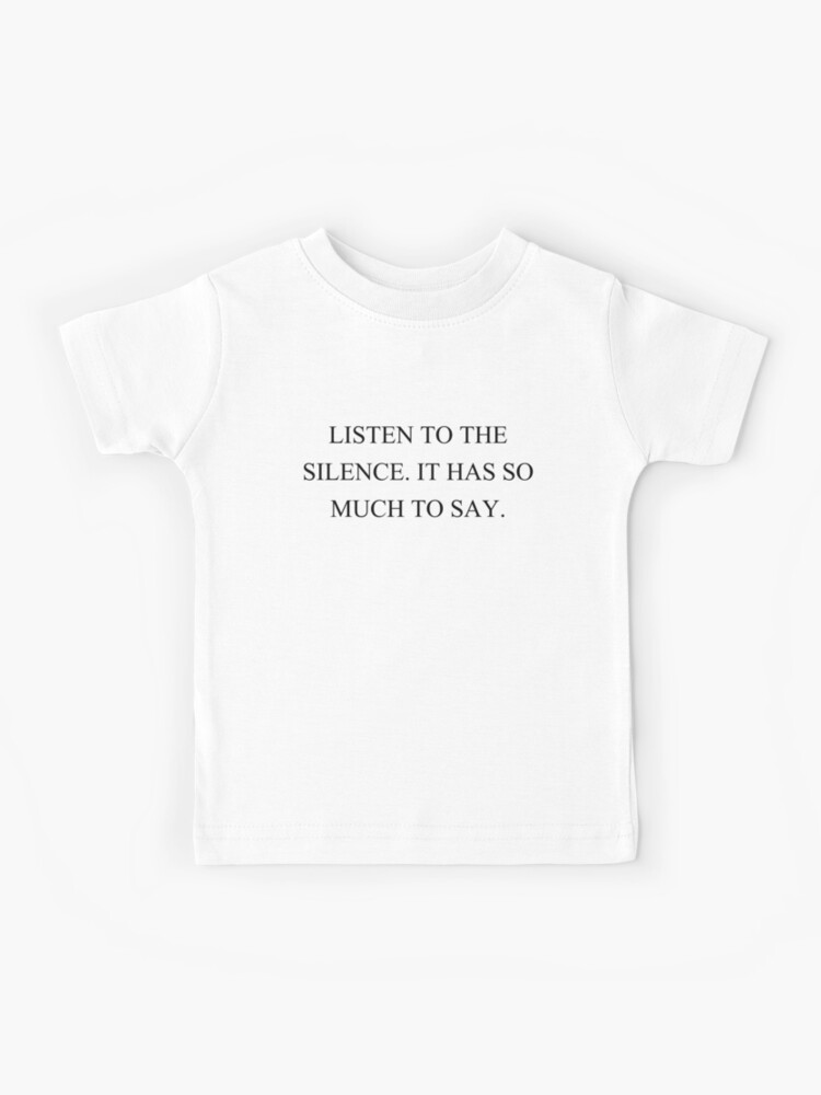 listen to the silence has so much say | Kids T-Shirt