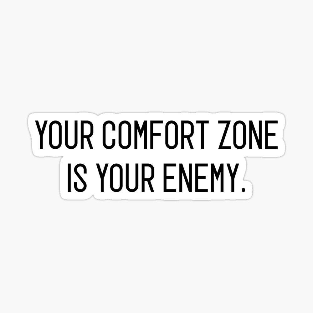 My only enemy is the comfort zone