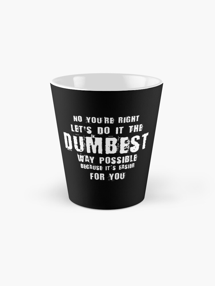 Alternate view of No You're Right Let's Do It The Dumbest Way Possible Quote Mug