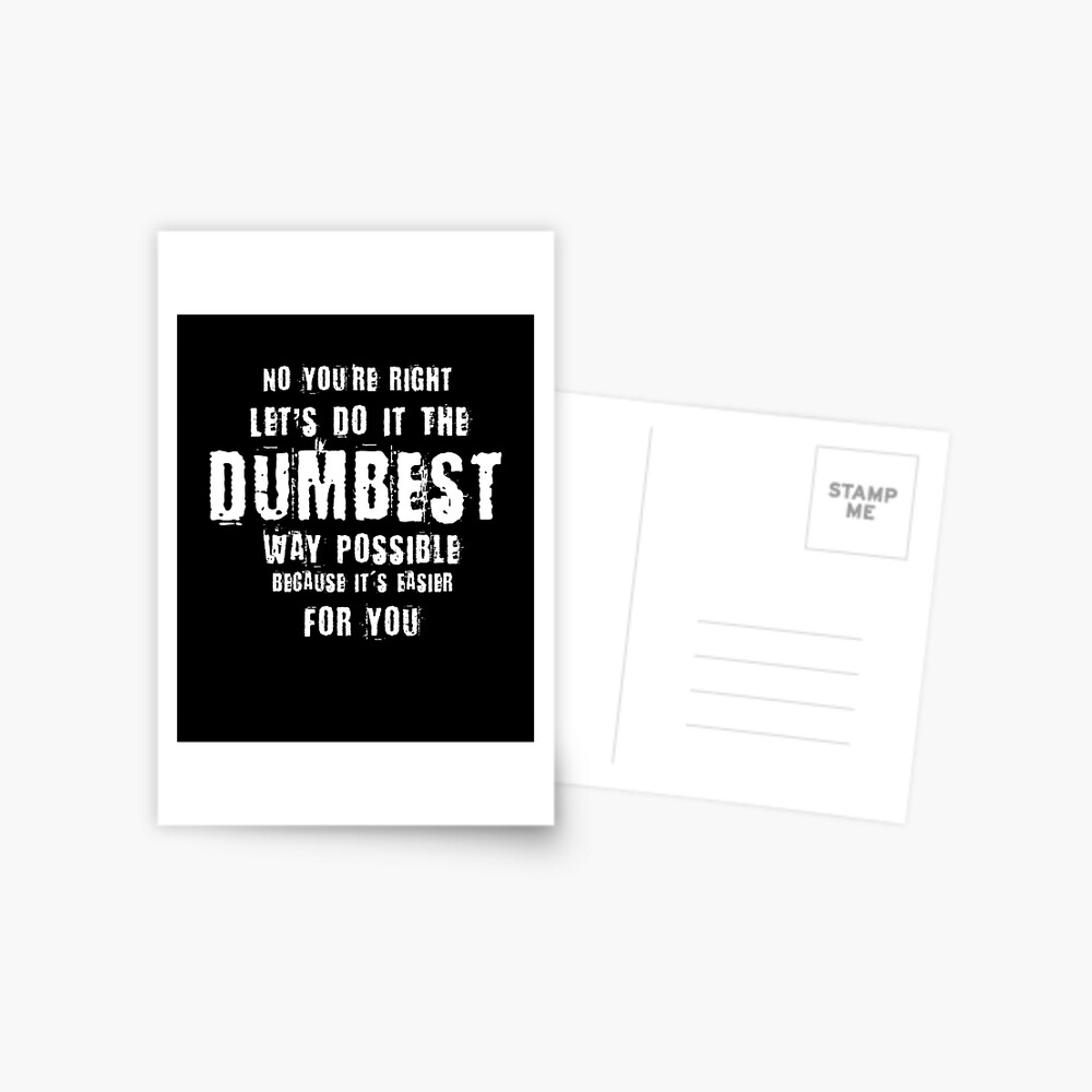 No You're Right Let's Do It The Dumbest Way Possible Quote Postcard