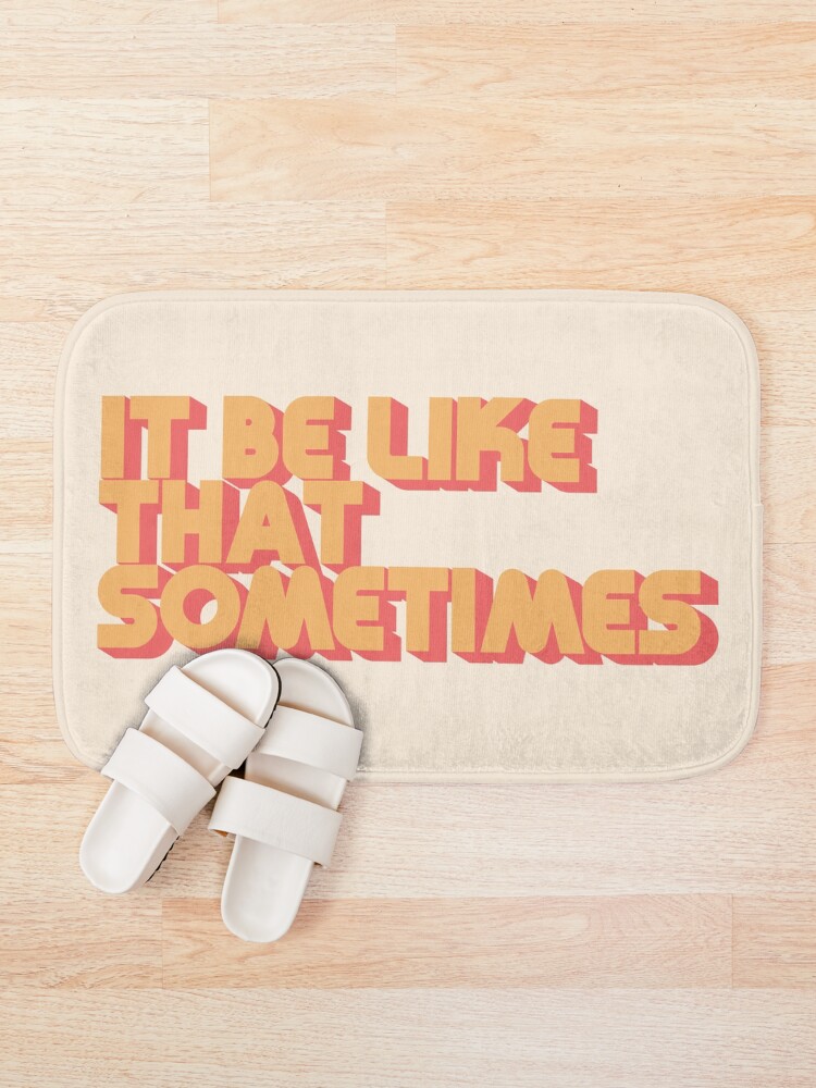 Alternate view of It Be Like That Sometimes Bath Mat