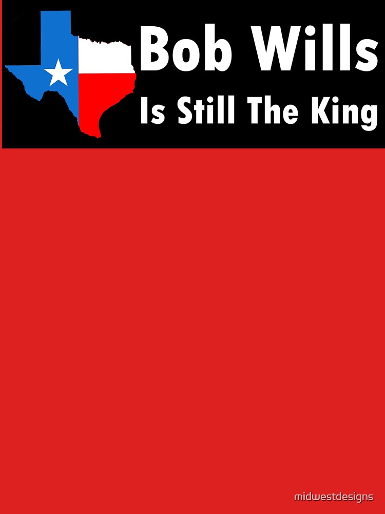 bob wills is still the king shirt