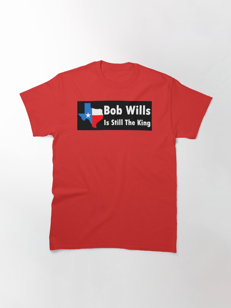 bob wills is still the king shirt