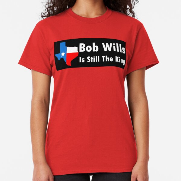 bob wills is still the king shirt
