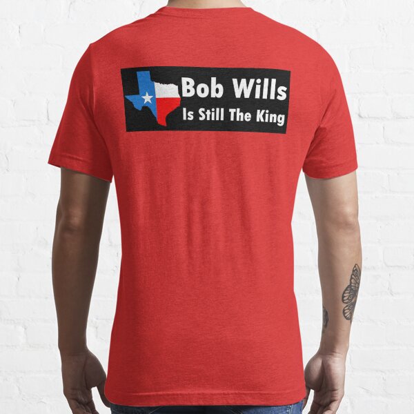 bob wills is still the king shirt