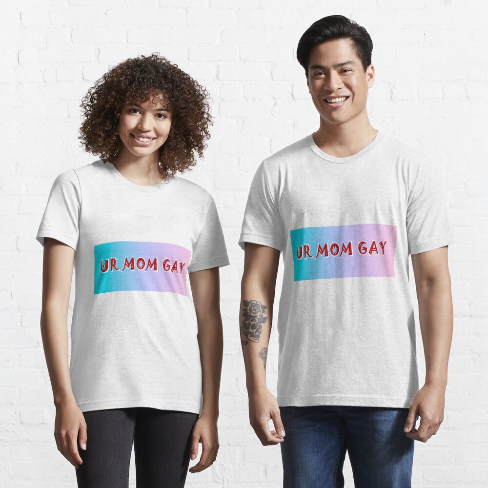 Ur Mom Gay T Shirt By Xmineblok Redbubble