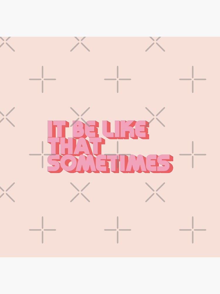 It Be Like That Sometimes - Pink by carriedesigns