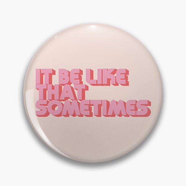 It Be Like That Sometimes - Pink Pin