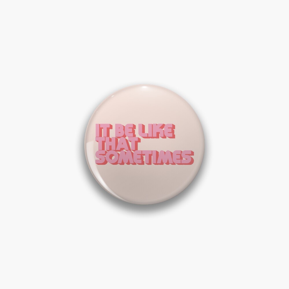 It Be Like That Sometimes - Pink Pin