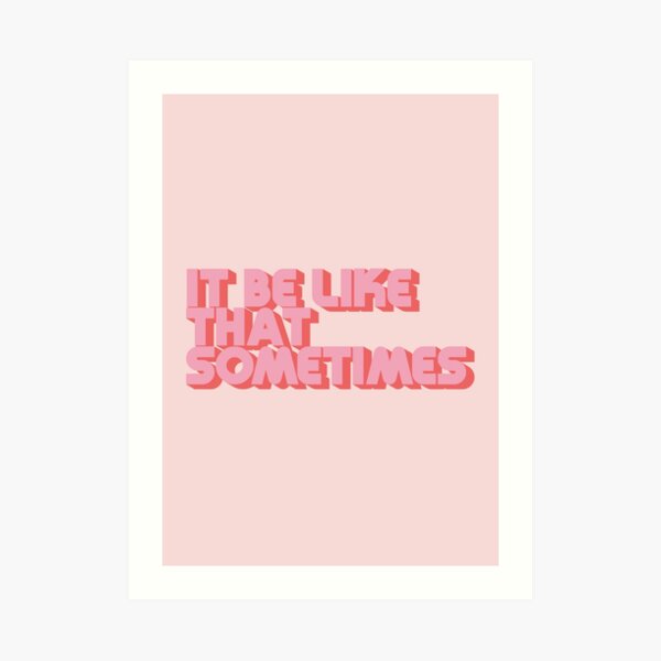 It Be Like That Sometimes - Pink Art Print