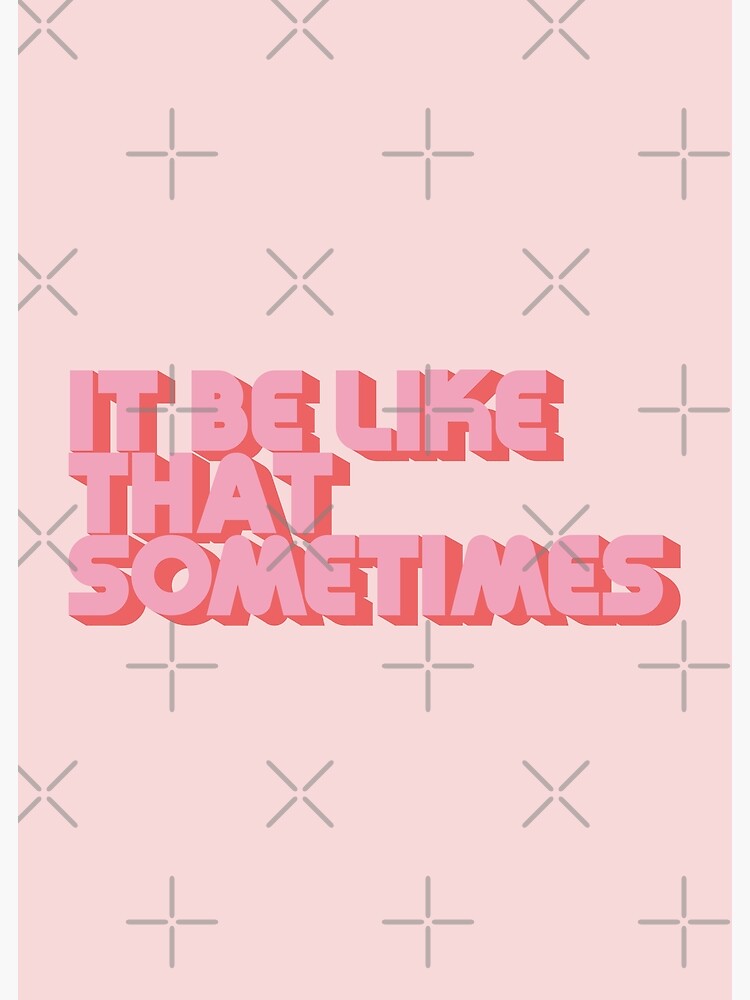 It Be Like That Sometimes - Pink by carriedesigns