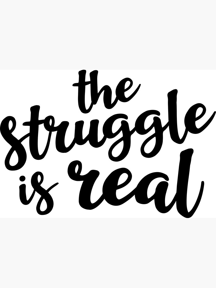 "The Struggle is Real" Poster by amyvanmeter Redbubble