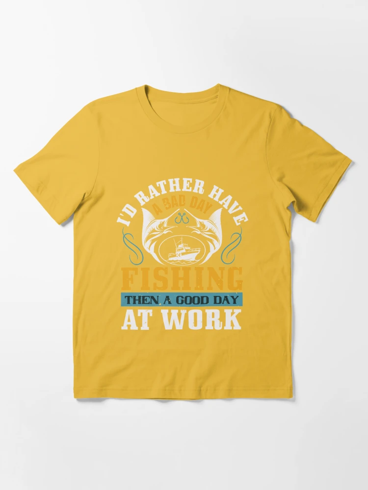 Id rather have a bad fishing then a good day at work #1 T-Shirt by Jacob  Zelazny - Pixels