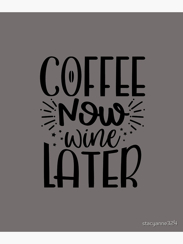Coffee Sign Coffee Now Wine Later by stacyanne324