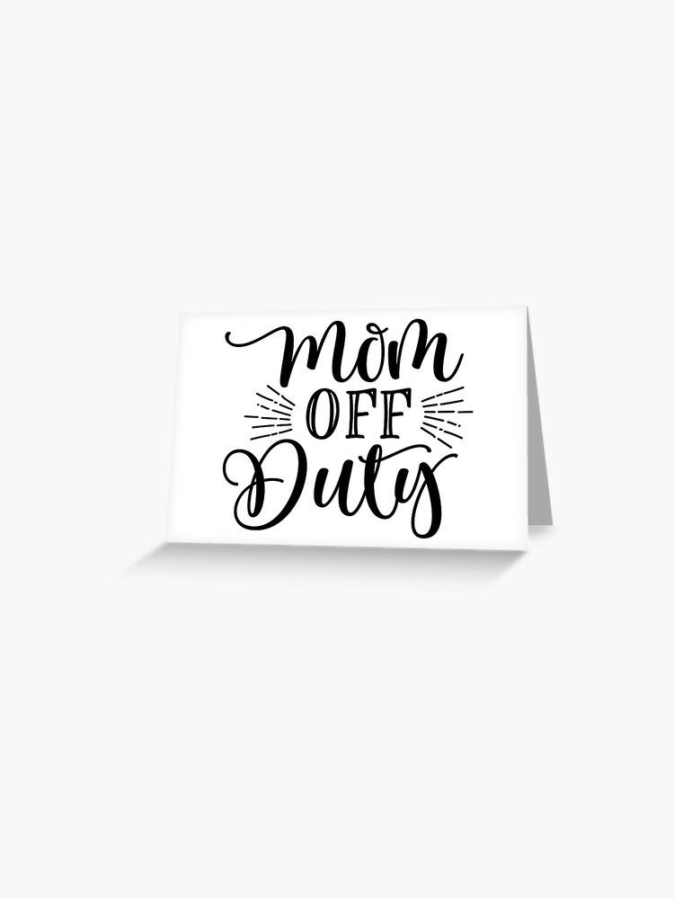 Off Duty Mom | Greeting Card Off Duty Mom | Greeting Card