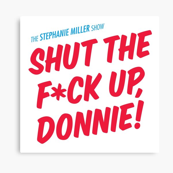 Shut The F*ck Up Donnie! Canvas Print