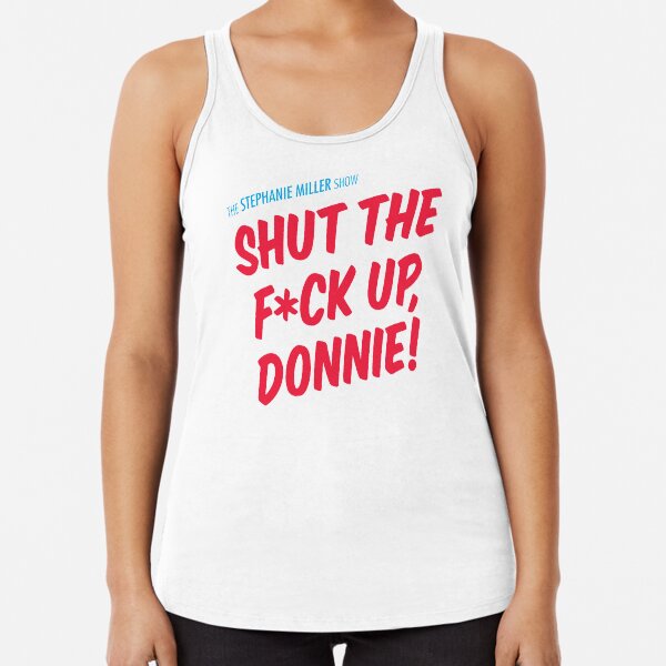 Shut The F*ck Up Donnie! Racerback Tank Top