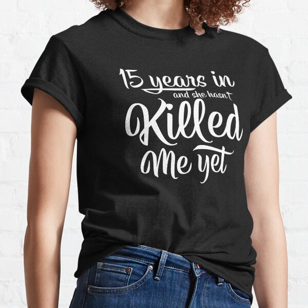 Item preview, 15 Years She Hasn't Killed Me Yet Wedding Anniversary designed and sold by haselshirt.