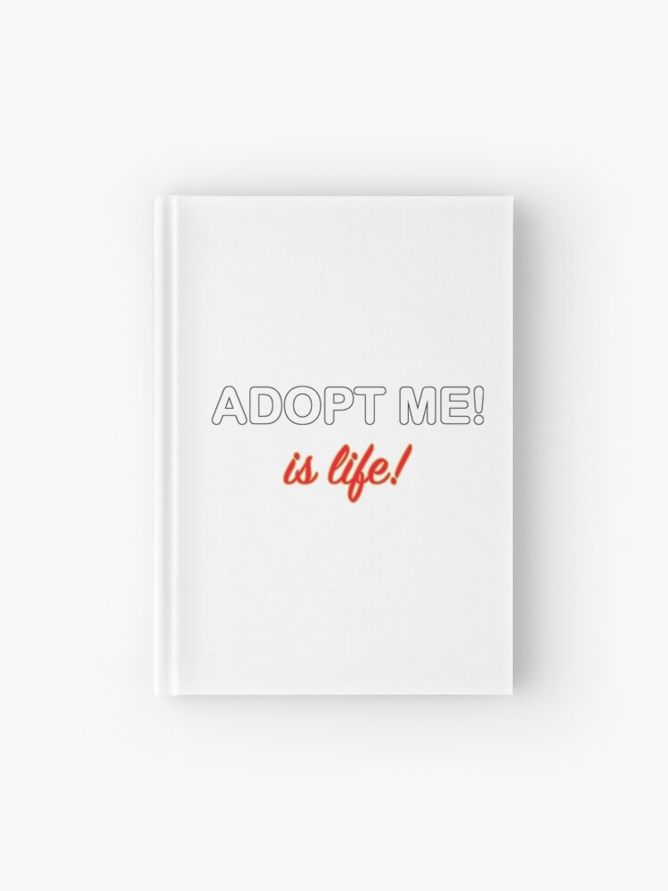 Roblox Adopt Me Is Life Hardcover Journal By T Shirt Designs Redbubble - adopt me roblox t shirts redbubble
