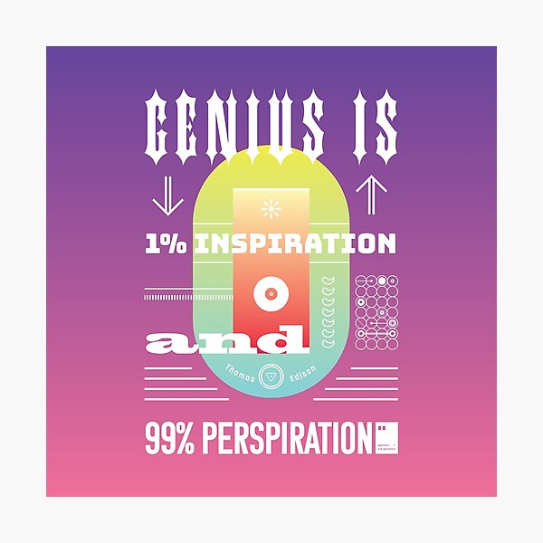 Genius Is 1% inspiration and 99% perspiration Photographic Print