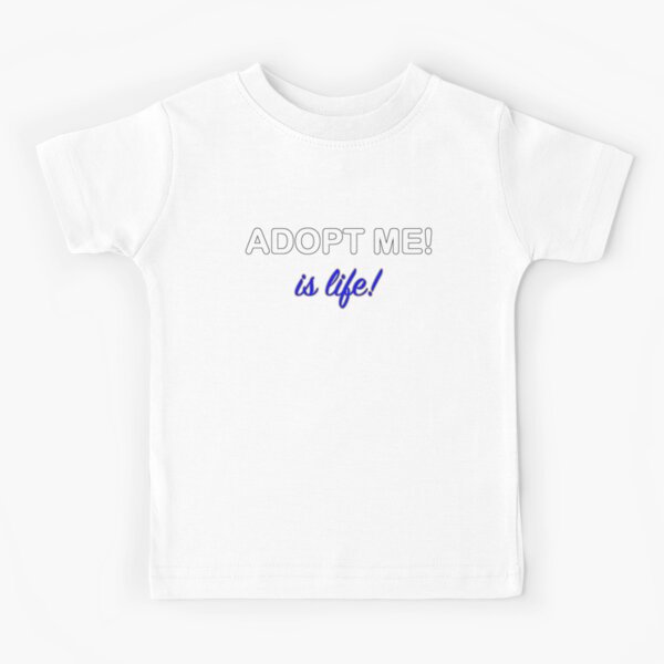 Roblox Adopt Me Is Life Kids T Shirt By T Shirt Designs Redbubble - adopt me roblox t shirts redbubble