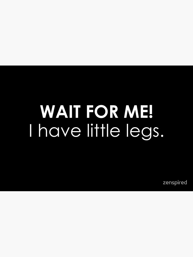  wait for me i have little legs shorty funny petite humor short