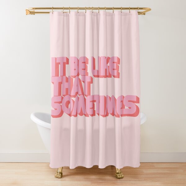 It Be Like That Sometimes - Pink Shower Curtain
