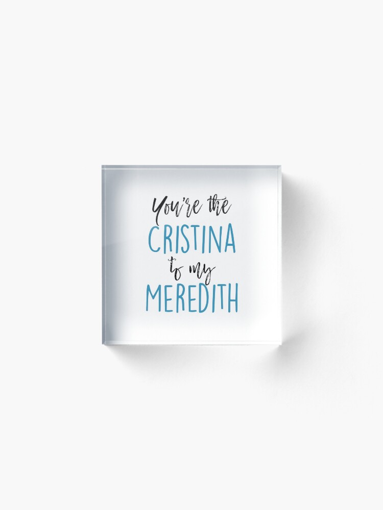 Alternate view of You're the Cristina to my Meredith Acrylic Block