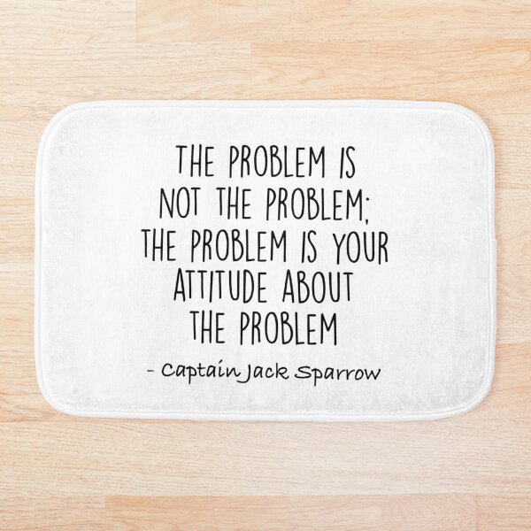 The Problem is not the Problem - Jack Sparrow Bath Mat