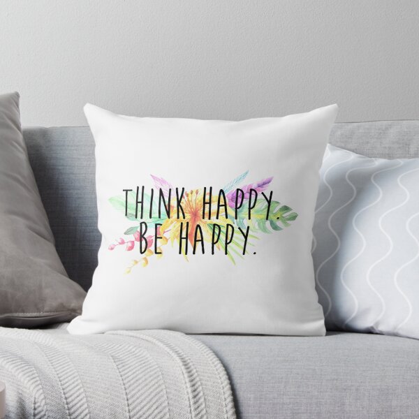 Think Happy. Be Happy. Throw Pillow