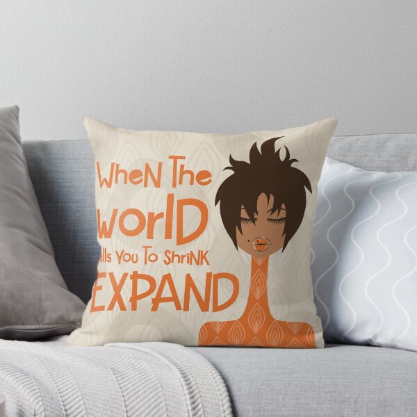 When the World Tells You to Shrink, Expand Throw Pillow