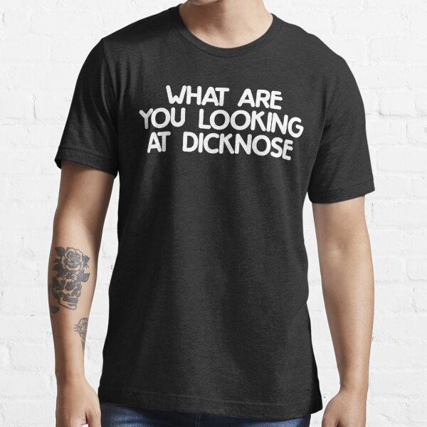 WHAT ARE YOU LOOKING AT DICKNOSE (Teen Wolf) Essential T-Shirt