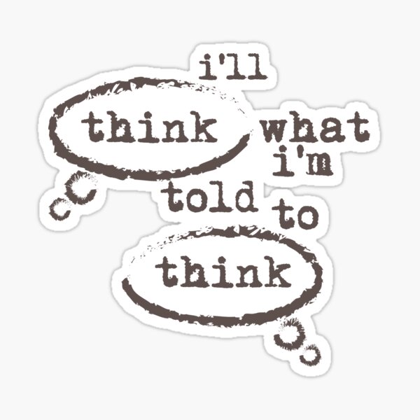 I'll think what I'm told to think Sticker