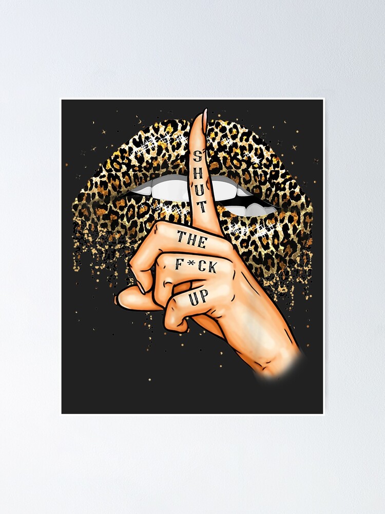 Shut The Fuk Up Funny Leopard Lips Mouth Poster By Christopgousse Redbubble