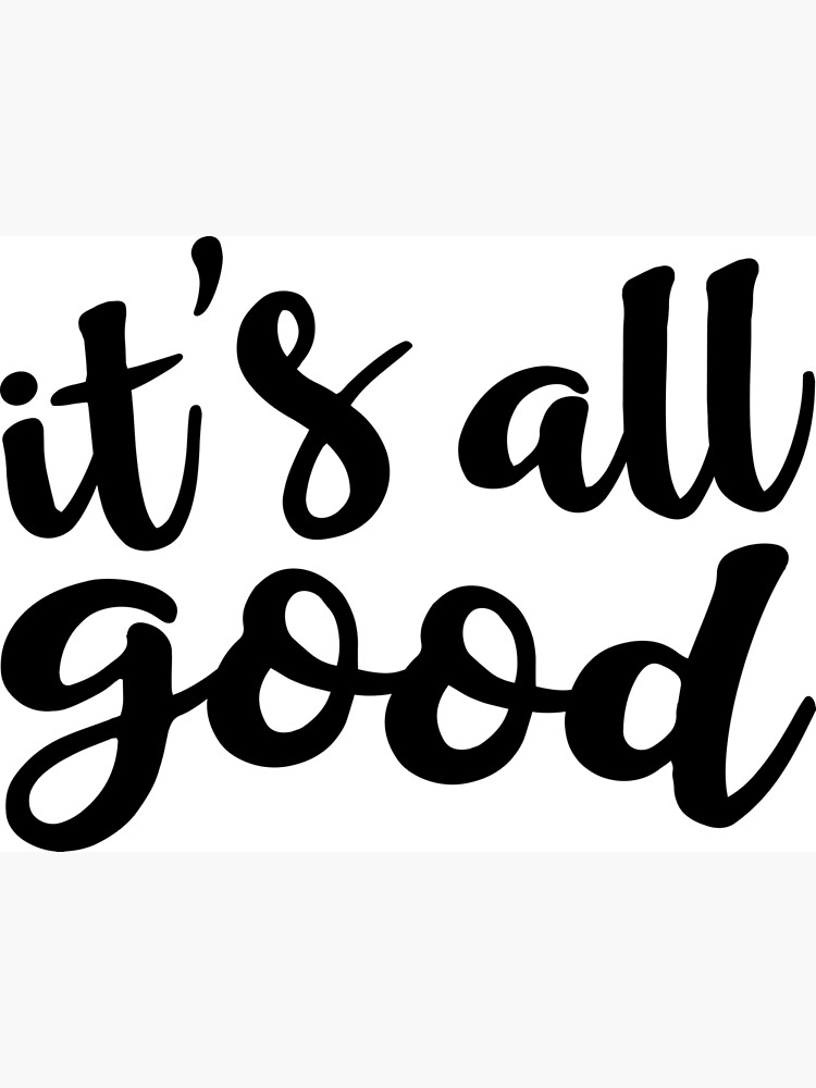 It's All Good, Good Quote, Good Art, It's All Good Art Poster by